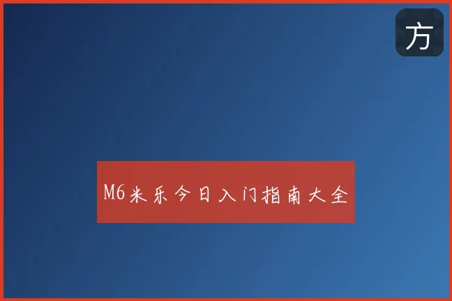 M6米乐今日入门指南大全