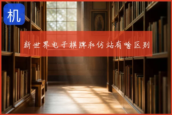 新世界电子棋牌和仿站有啥区别